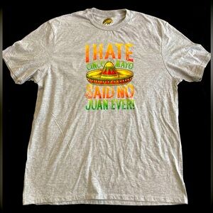 “I Hate Cinco De Mayo Said No Juan Ever!” Men’s Gray Tee NWT Size XL